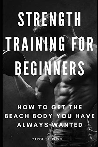Strength Training for Beginners How to Get the Beach Body You Have Always Wanted