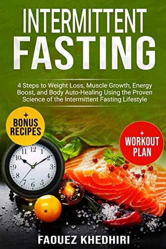 Intermittent Fasting 4 Steps to Weight Loss, Muscle Growth, Energy Boost, and Body Auto-Healing Using the Proven Science of the Intermittent Fasting Lifestyle