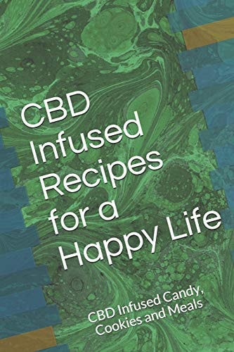 CBD Infused Recipes for a Happy Life CBD Infused Candy, Cookies and Meals