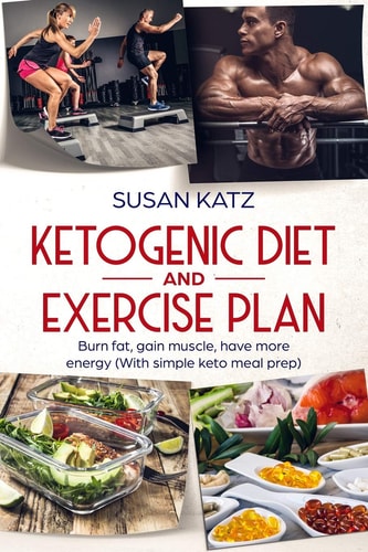 Ketogenic Diet and Exercise Plan Burn Fat, Gain Muscle, Have More Energy (With Simple Keto Meal Prep )