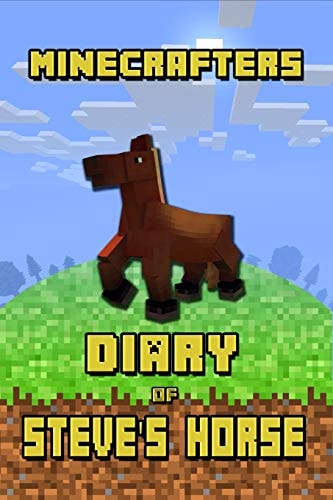 Minecrafters Diary of Steve's Horse Incredible Diary of a Steve's Horse! Discover How Steve's Best Friend Spends Her Days. Book for Minecrafters That Brings Tons of Fun!