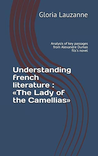 Understanding French Literature The Lady of the Camellias: Analysis of Key Passages from Alexandre Dumas Fils's Novel