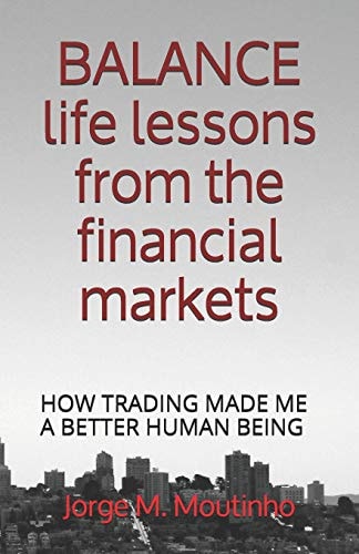 BALANCE Life Lessons from the Financial Markets How Trading Made Me a Better Human Being