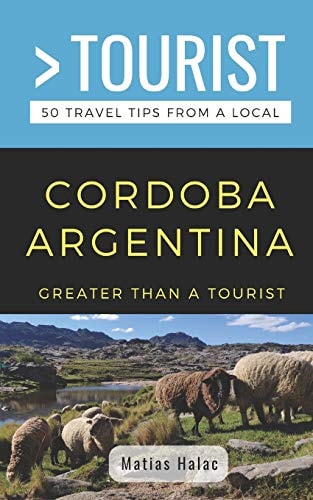 Greater Than a Tourist- Cordoba Argentina 50 Travel Tips from a Local