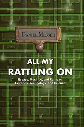 All My Rattling On Essays, Musings, and Rants on Libraries, Technology, and Science