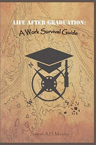 Life After Graduation A Work Survival Guide