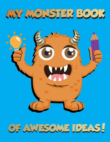 My Monster Book of Awesome Ideas! The Ultimate Planning and Design Workbook for Dynamic Young Creators!