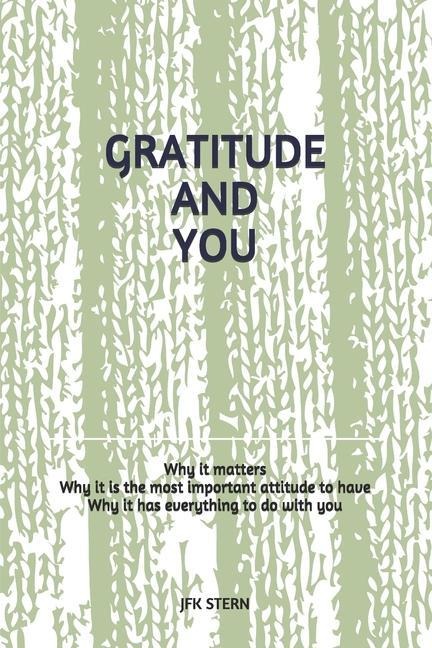 Gratitude and You: Why it matters? Why it is the most important attitude to have? Why it has everything to do with you?