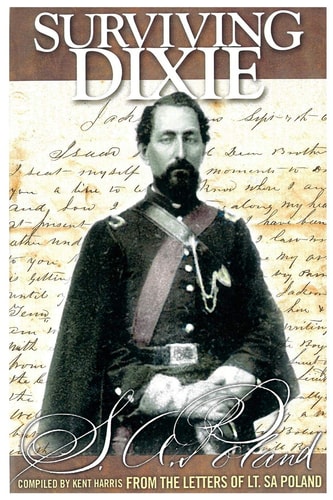 Surviving Dixie Compiled from Letters of Lt. S. A. Poland 11th Il Cavalry