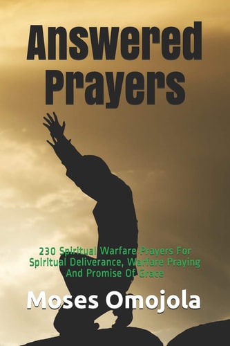 Answered Prayers 230 Spiritual Warfare Prayers For Spiritual Deliverance, Warfare Praying And Promise Of Grace