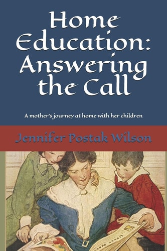 Home Education: Answering the Call A Mother's Journey at Home with Her Children