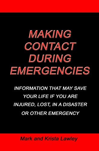 Making Contact During Emergencies Information That May Save Your Life If You Are Injured, Lost, in a Disaster Or Other Emergncy.