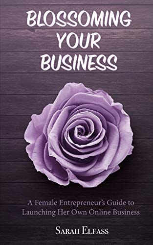 Blossoming Your Business A Female Entrepreneur's Guide to Launching Her Own Online Business