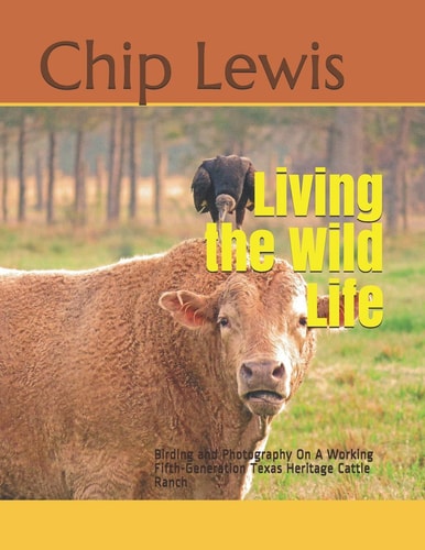 Living the Wild Life Birding and Photography On A Working Fifth-Generation Texas Heritage Cattle Ranch