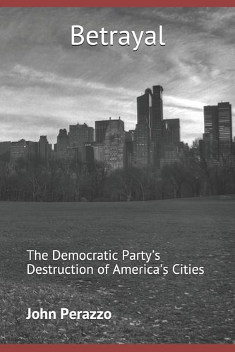 Betrayal The Democratic Party's Destruction of America's Cities