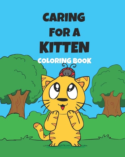Caring For A Kitten Coloring Book A Cartoon Guide To Kitten Care For Kids Kitten Care 101 How To Raise A Cat