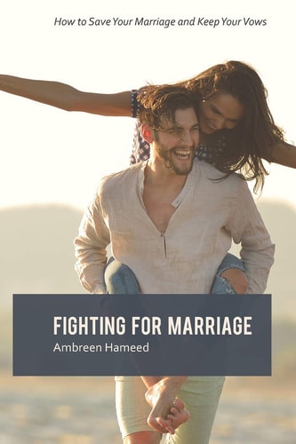 Fighting For Marriage How to Save Your Marriage and Keep Your Vows, Tips to a Lasting Marriage, Healthy Married Life