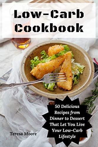 Low-Carb Cookbook 50 Delicious Recipes from Dinner to Dessert That Let You Live Your Low-Carb Lifestyle