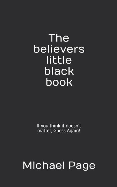 The Believers Little Black Book: If You Think It Doesnt Matter, Guess Again!