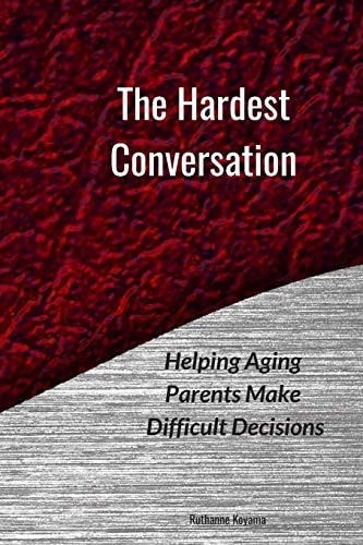 The Hardest Conversation Helping Aging Parents Make Difficult Decisions