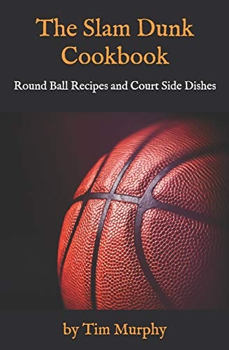 The Slam Dunk Cookbook Round Ball Recipes and Court Side Dishes
