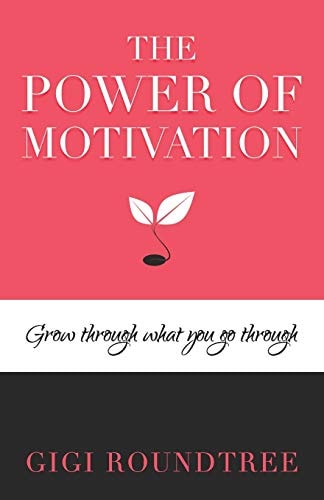 The Power of Motivation Grow Through What You Go Through