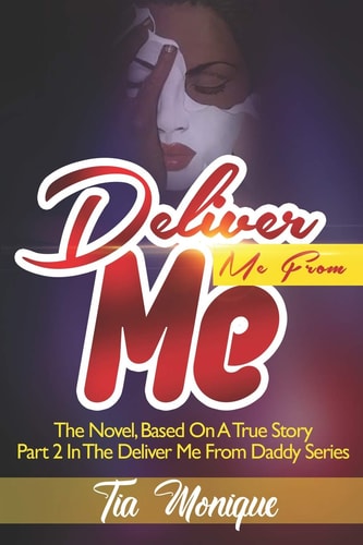 Deliver Me From Me A Novel, Based On A True Story - Part 2 In The Deliver Me From Daddy Series