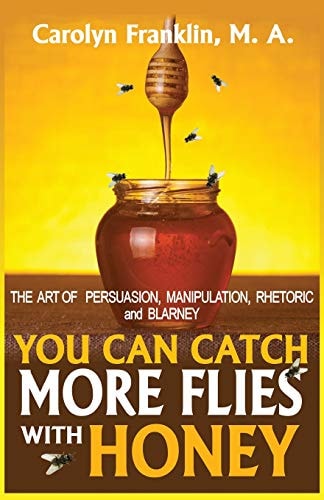 You Can Catch More Flies With Honey The Art Of Rhetoric, Persuasion, Manipulation, and Blarney
