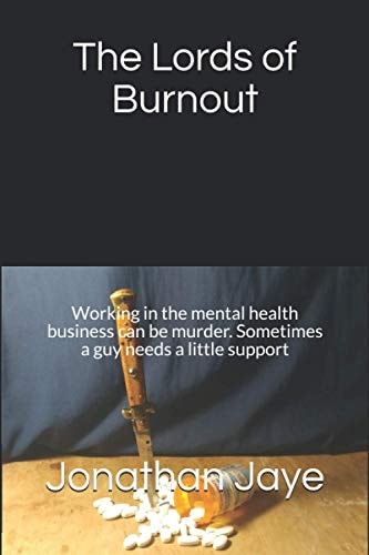 The Lords of Burnout Working in the Mental Health Business Can be Murder. Sometimes a Guy Needs a Little Support