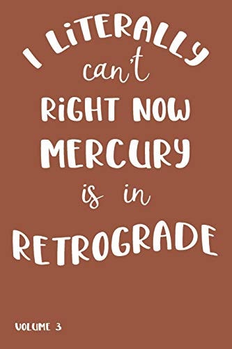 I Literally Can't Right Now Mercury Is in Retrograde Volume 3