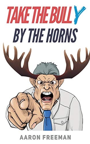 Take the Bully by the Horns A Tactical Guide to Dealing with Workplace Bullying
