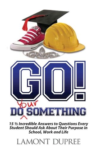 GO! Do Your Something 151/2 Incredible Answers to Questions Every Student Should Ask About Their Purpose in School, Work and Life