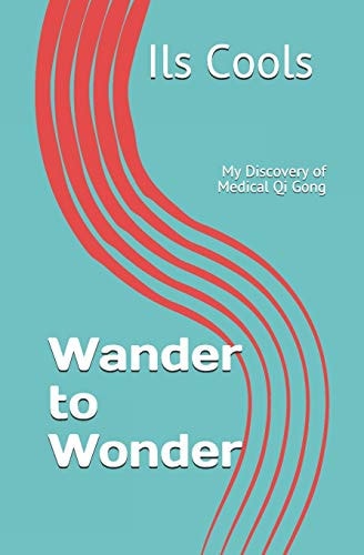 Wander to Wonder My Discovery of Medical Qi Gong