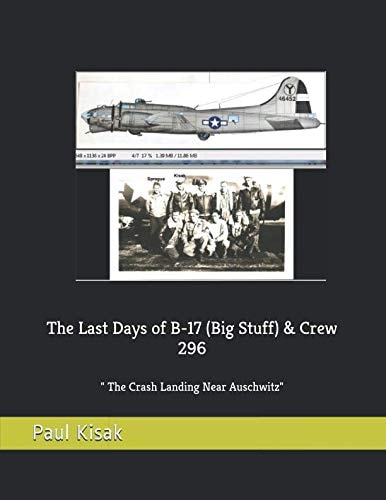 The Last Days of B-17 (Big Stuff) & Crew 296 The Crash Landing Near Auschwitz