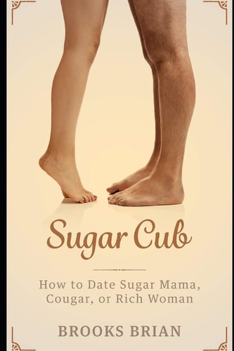 Sugar Cub: How to Date a Sugar Mama, Cougar, Or Rich Woman