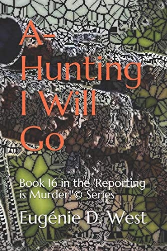 A-Hunting I Will Go Book 16 in the 'Reporting Is Murder!'(c) Series