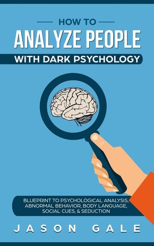 How To Analyze People With Dark Psychology Blueprint To Psychological Analysis, Abnormal Behavior, Body Language, Social Cues & Seduction