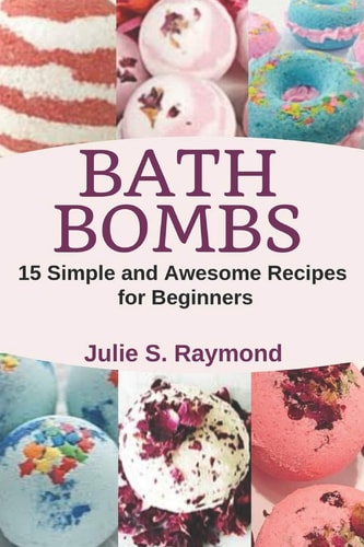 Bath Bombs 15 Simple and Awesome Recipes for Beginners