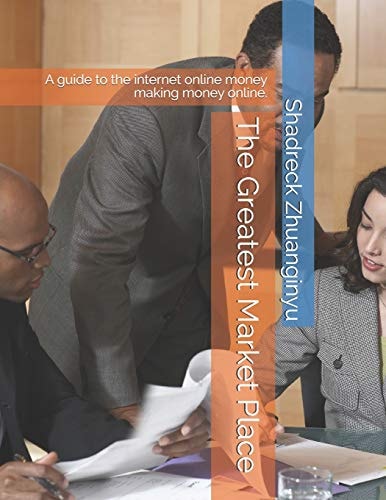 The Greatest Market Place A Guide to the Internet Online Money Making Money Online.