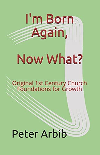 I'm Born Again, Now What? Original 1st Century Church Foundations for Growth
