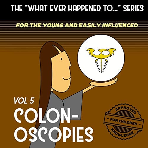 The "What Ever Happened to . . ." Series, Volume 5 Colonoscopies