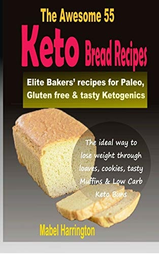 The Awesome 55 Keto Bread Recipes Elite Bakers' Recipes for Paleo, Gluten-Free & Tasty Ketogenics