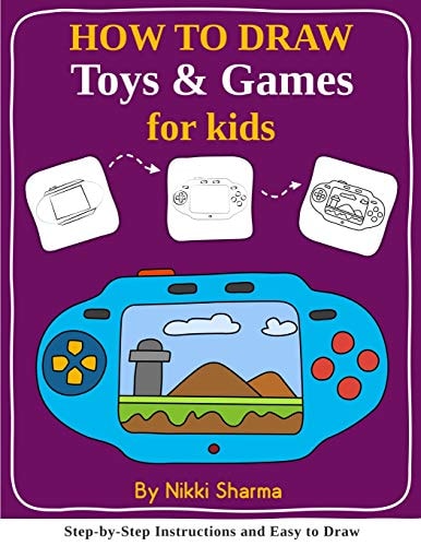 How to Draw for Kids - Toys & Games Step by Step Instructions and Easy to Draw Book