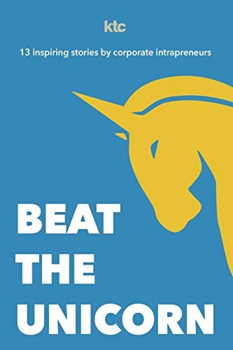 Beat The Unicorn 13 Inspiring Stories from Corporate Intrapreneurs