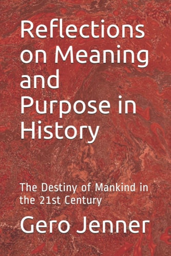 Reflections on Meaning and Purpose in History The Destiny of Mankind in the 21st Century