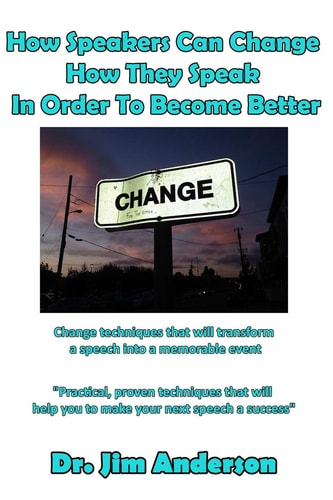 How Speakers Can Change How They Speak in Order to Become Better Change Techniques That Will Transform a Speech Into a Memorable Event