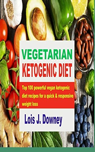 Vegetarian Ketogenic Diet Top 100 Powerful Vegan Ketogenic Diet Recipes for a Quick and Responsive Weight Loss