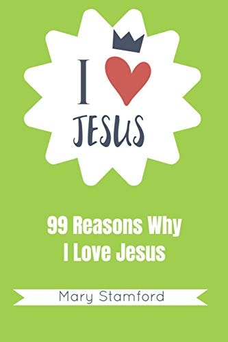 I Love Jesus 99 Reasons Why I Love Jesus