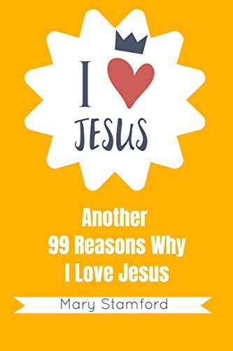 I Love Jesus Another 99 Reasons Why I Love Jesus