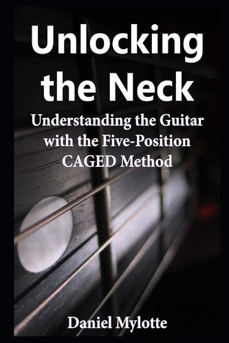 Unlocking the Neck Understanding the Guitar with the Five-Position CAGED Method